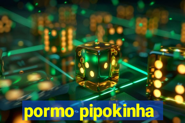 pormo pipokinha